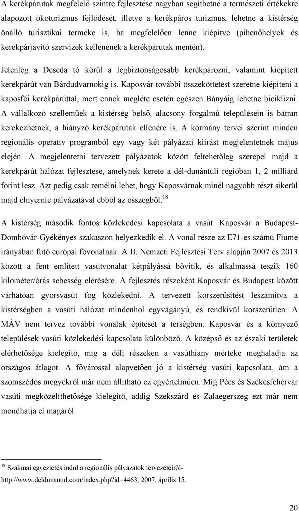 Jelenleg a Deseda tó körül a legbiztonságosabb kerékpározni, valamint kiépített kerékpárút van Bárdudvarnokig is.