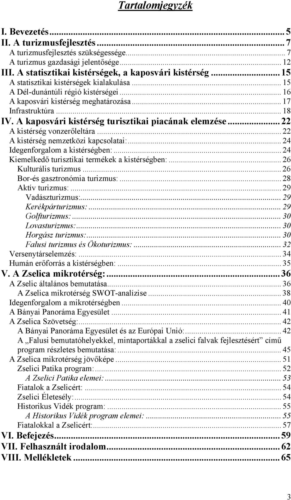 A kaposvári kistérség turisztikai piacának elemzése...22 A kistérség vonzerőleltára... 22 A kistérség nemzetközi kapcsolatai:... 24 Idegenforgalom a kistérségben:.