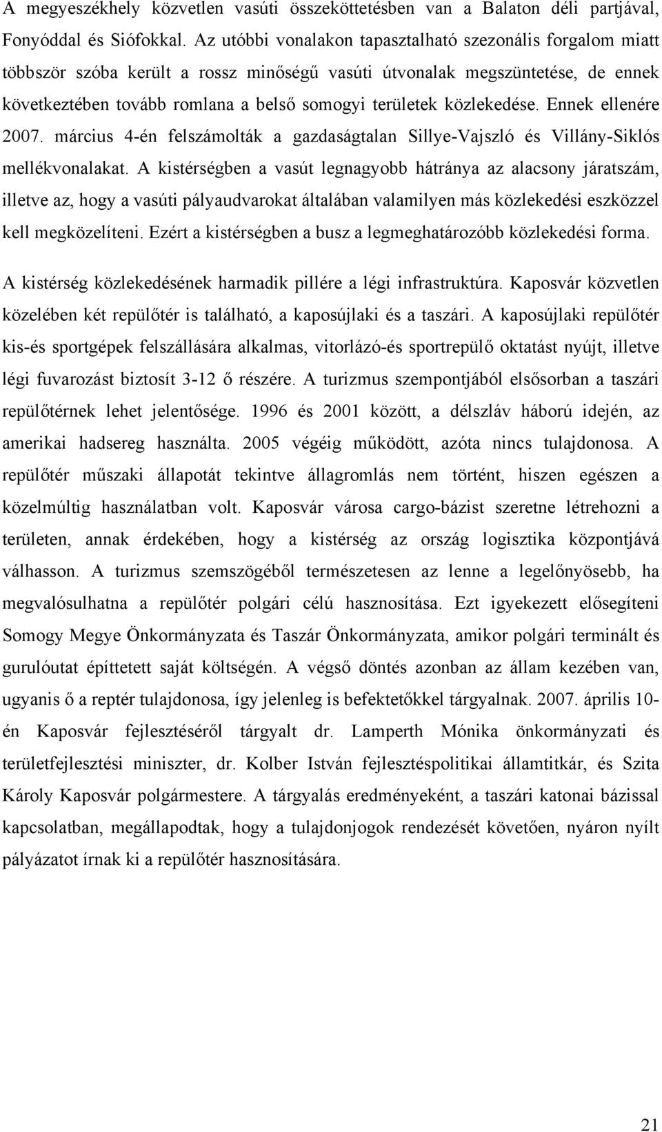 közlekedése. Ennek ellenére 2007. március 4-én felszámolták a gazdaságtalan Sillye-Vajszló és Villány-Siklós mellékvonalakat.