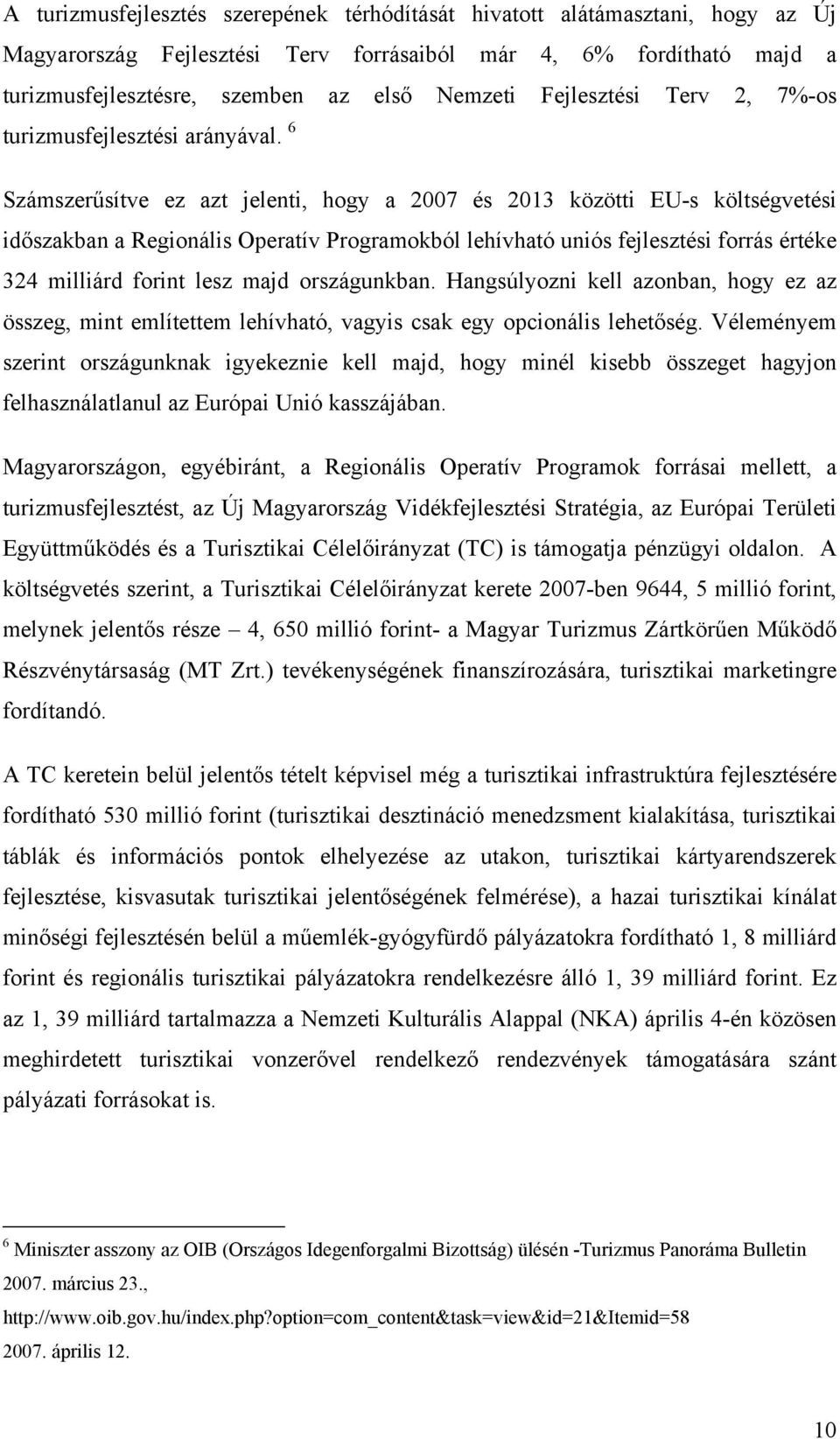 6 Számszerűsítve ez azt jelenti, hogy a 2007 és 2013 közötti EU-s költségvetési időszakban a Regionális Operatív Programokból lehívható uniós fejlesztési forrás értéke 324 milliárd forint lesz majd