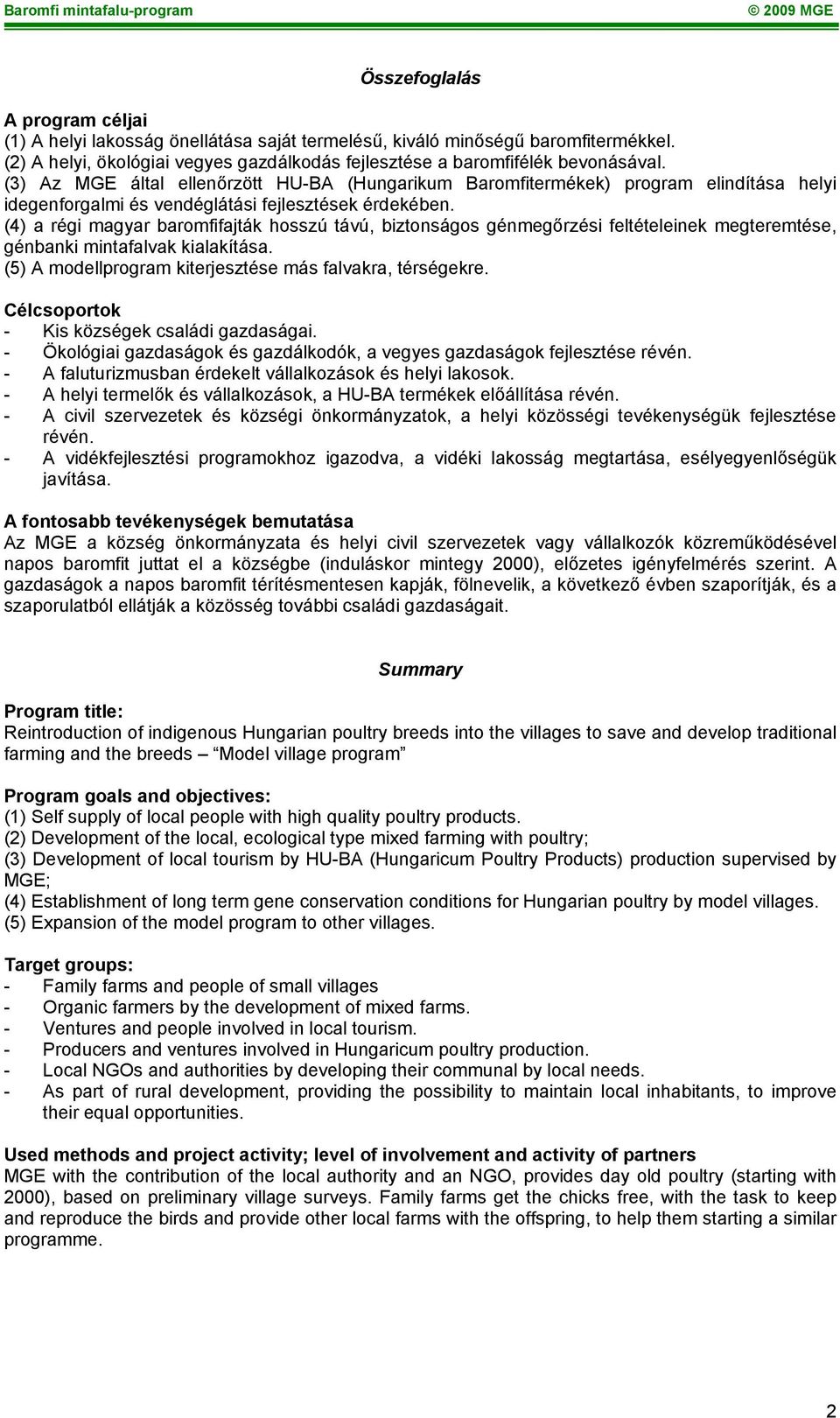 (4) a régi magyar baromfifajták hosszú távú, biztonságos génmegőrzési feltételeinek megteremtése, génbanki mintafalvak kialakítása. (5) A modellprogram kiterjesztése más falvakra, térségekre.