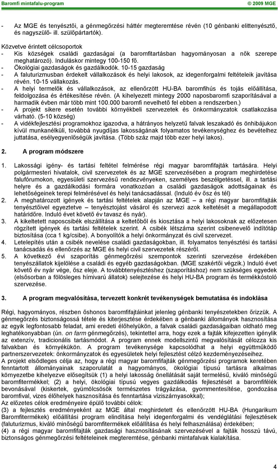 10-15 gazdaság - A faluturizmusban érdekelt vállalkozások és helyi lakosok, az idegenforgalmi feltételeik javítása révén. 10-15 vállakozás.