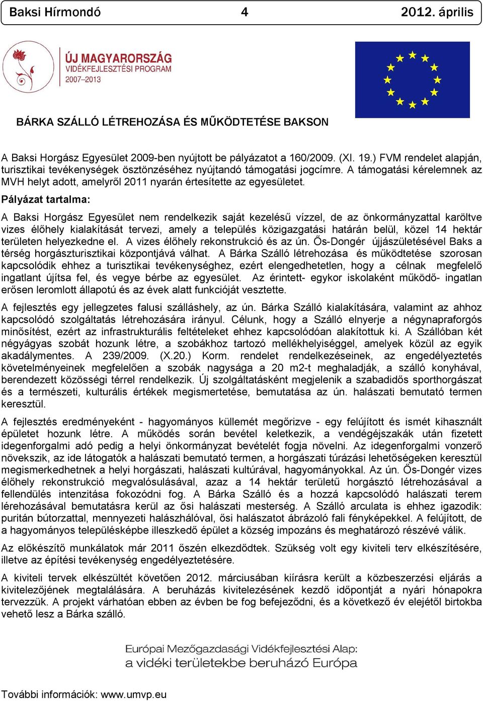 Pályázat tartalma: A Baksi Horgász Egyesület nem rendelkezik saját kezelésű vízzel, de az önkormányzattal karöltve vizes élőhely kialakítását tervezi, amely a település közigazgatási határán belül,