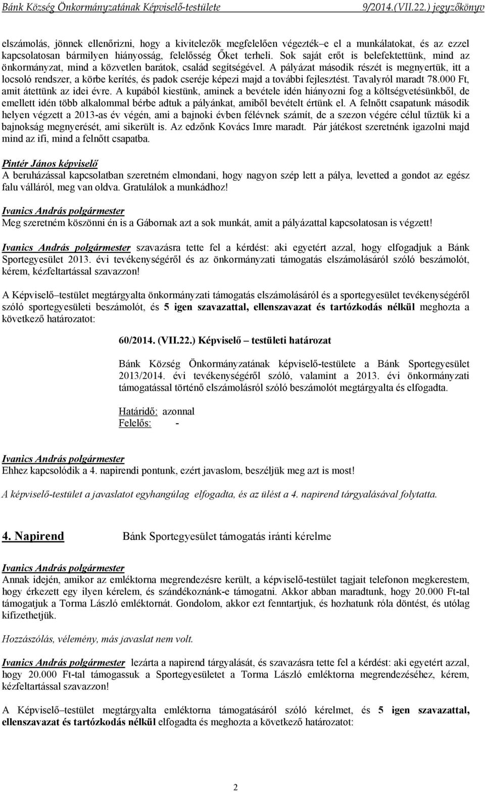 A pályázat második részét is megnyertük, itt a locsoló rendszer, a körbe kerítés, és padok cseréje képezi majd a további fejlesztést. Tavalyról maradt 78.000 Ft, amit átettünk az idei évre.