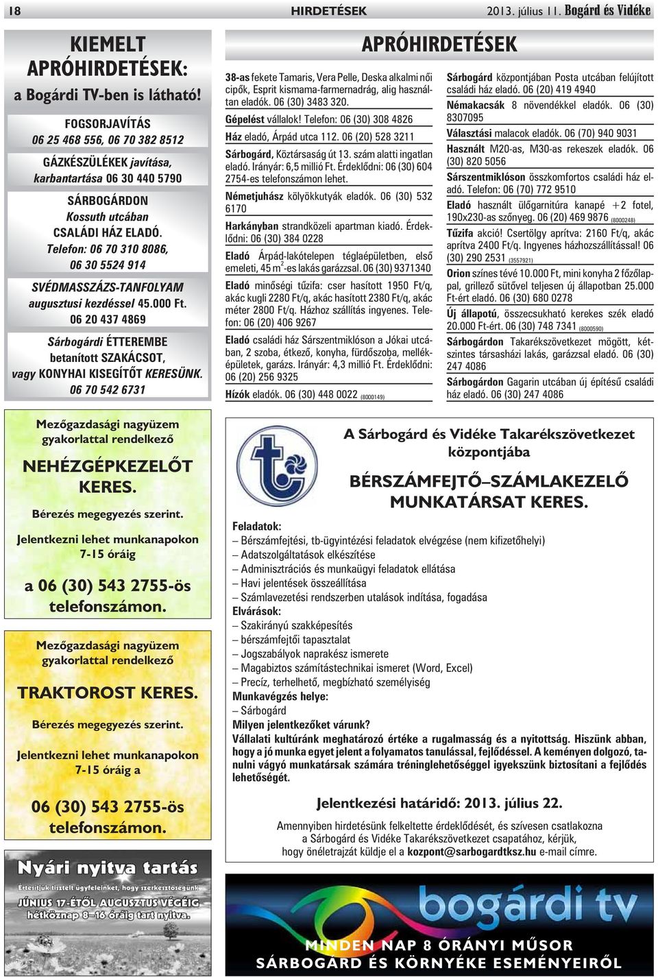 Telefon: 06 70 310 8086, 06 30 5524 914 SVÉDMASSZÁZS-TANFOLYAM augusztusi kezdéssel 45.000 Ft. 06 20 437 4869 Sárbogárdi ÉTTEREMBE betanított SZAKÁCSOT, vagy KONYHAI KISEGÍTÕT KERESÜNK.