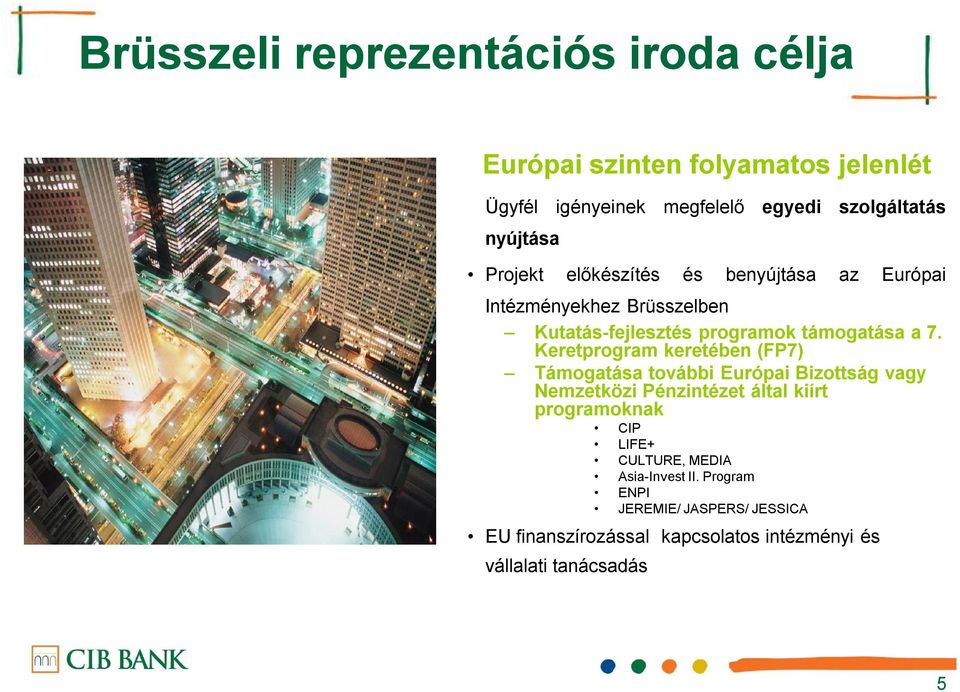 Keretprogram keretében (FP7) Támogatása további Európai Bizottság vagy Nemzetközi Pénzintézet által kiírt programoknak CIP LIFE+