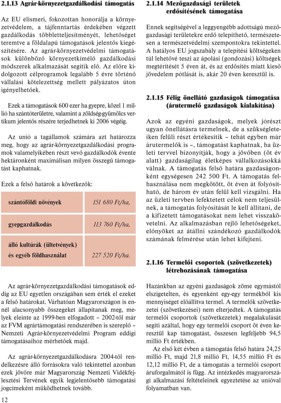 Az előre kidolgozott célprogramok legalább 5 évre történő vállalási kötelezettség mellett pályázatos úton igényelhetőek.