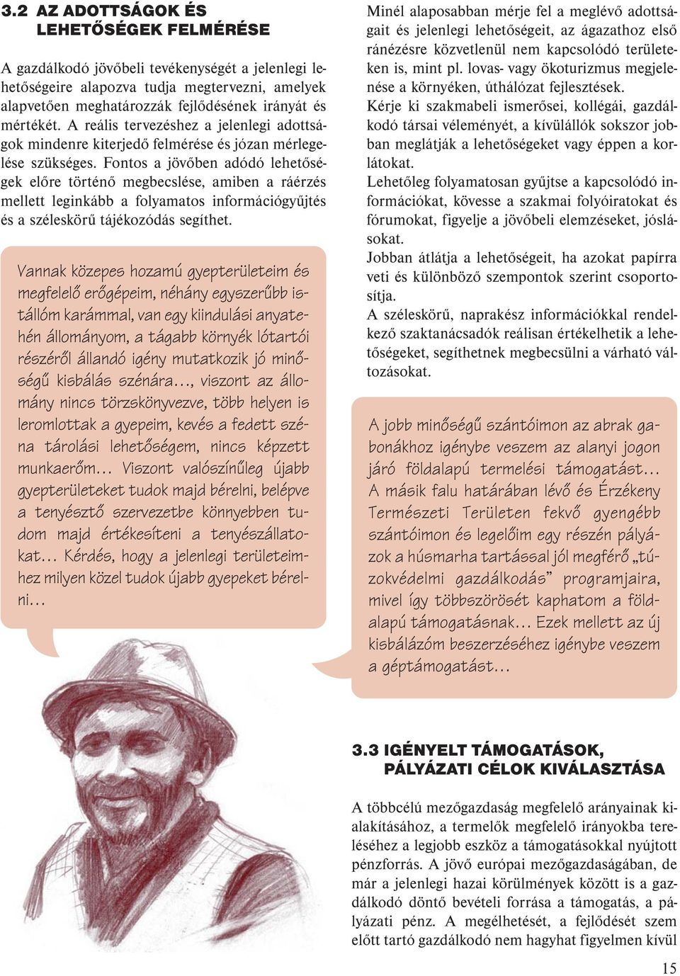 Fontos a jövőben adódó lehetőségek előre történő megbecslése, amiben a ráérzés mellett leginkább a folyamatos információgyűjtés és a széleskörű tájékozódás segíthet.