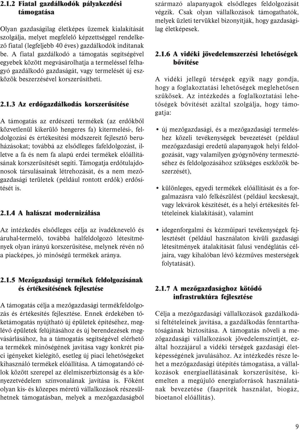 3 Az erdőgazdálkodás korszerűsítése A támogatás az erdészeti termékek (az erdőkből közvetlenül kikerülő hengeres fa) kitermelési-, feldolgozási és értékesítési módszereit fejlesztő beruházásokat;