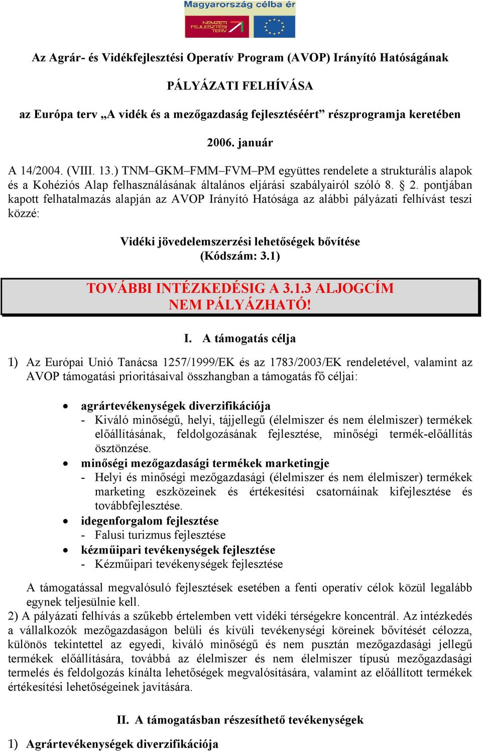 pontjában kapott felhatalmazás alapján az AVOP Irányító Hatósága az alábbi pályázati felhívást teszi közzé: Vidéki jövedelemszerzési lehetőségek bővítése (Kódszám: 3.1) TOVÁBBI INTÉZKEDÉSIG A 3.1.3 ALJOGCÍM NEM PÁLYÁZHATÓ!