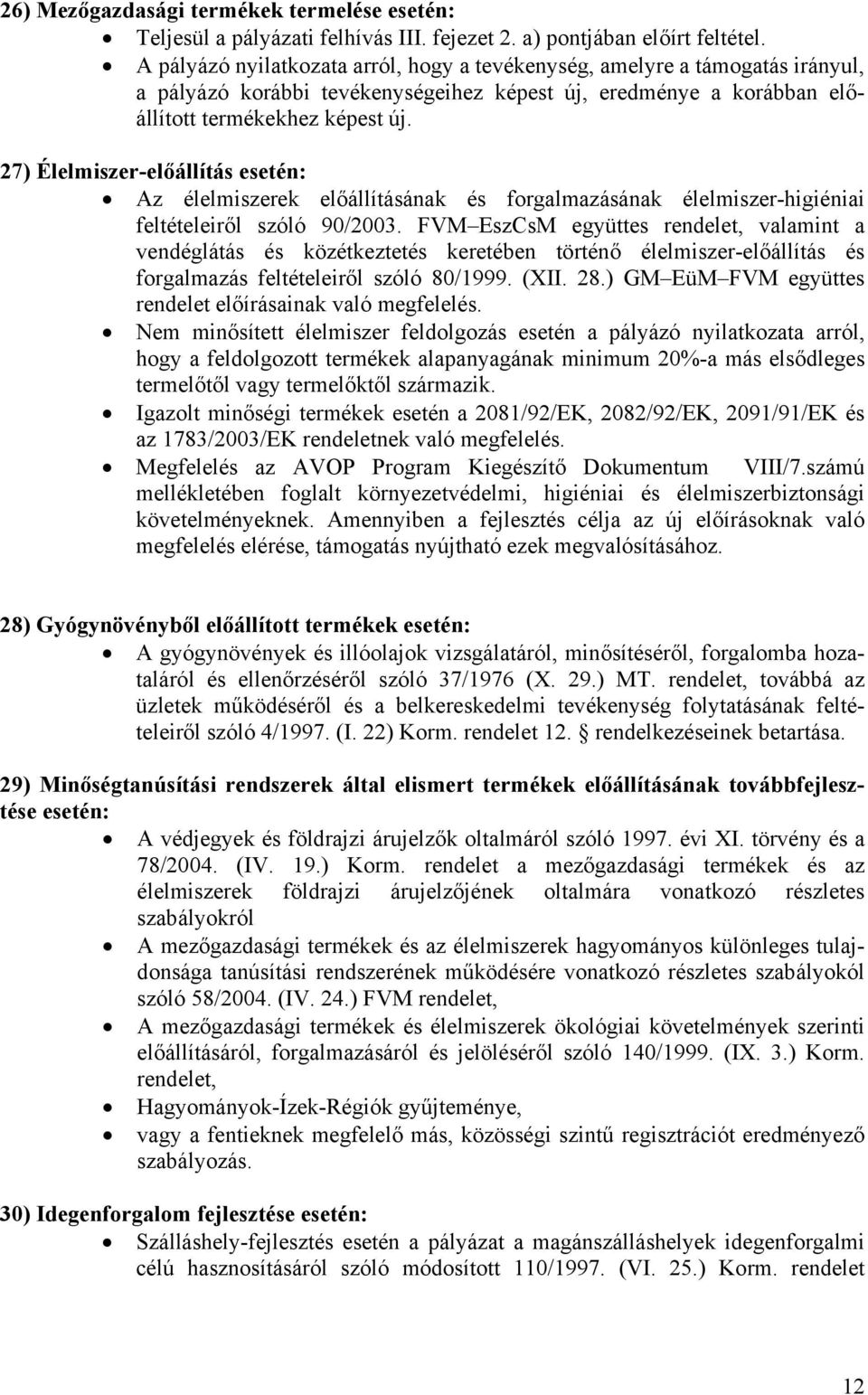 27) Élelmiszer-előállítás esetén: Az élelmiszerek előállításának és forgalmazásának élelmiszer-higiéniai feltételeiről szóló 90/2003.