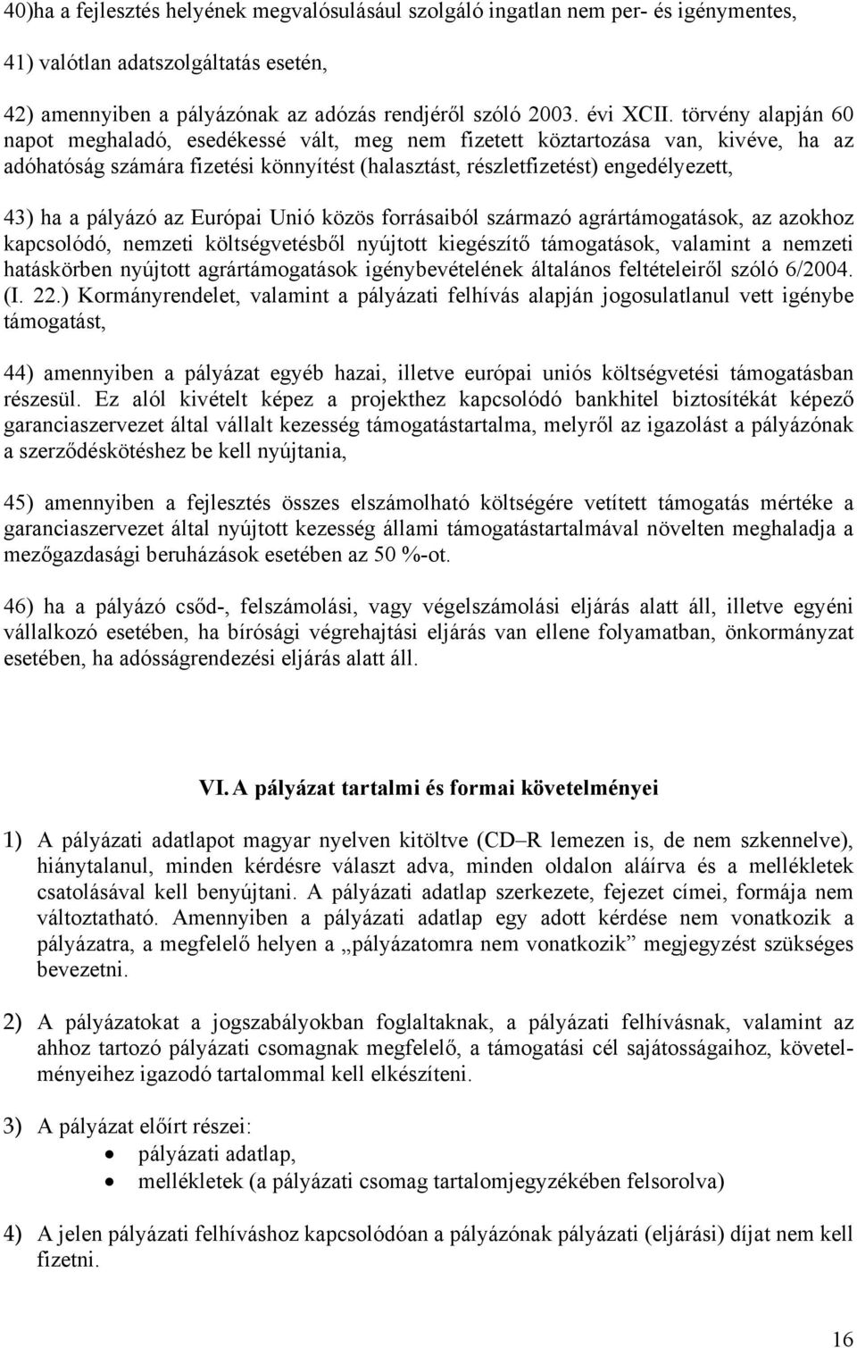 pályázó az Európai Unió közös forrásaiból származó agrártámogatások, az azokhoz kapcsolódó, nemzeti költségvetésből nyújtott kiegészítő támogatások, valamint a nemzeti hatáskörben nyújtott