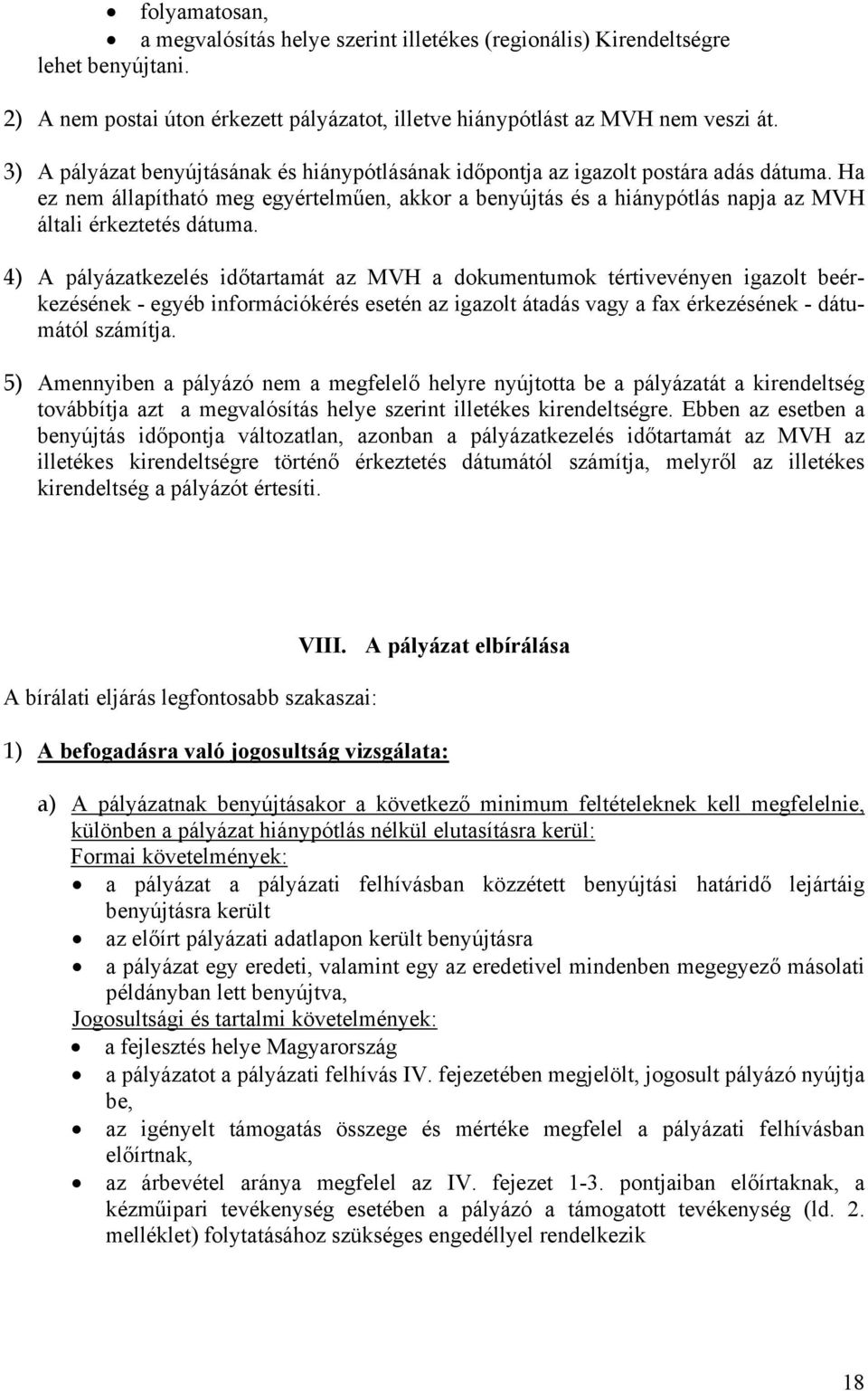 Ha ez nem állapítható meg egyértelműen, akkor a benyújtás és a hiánypótlás napja az MVH általi érkeztetés dátuma.