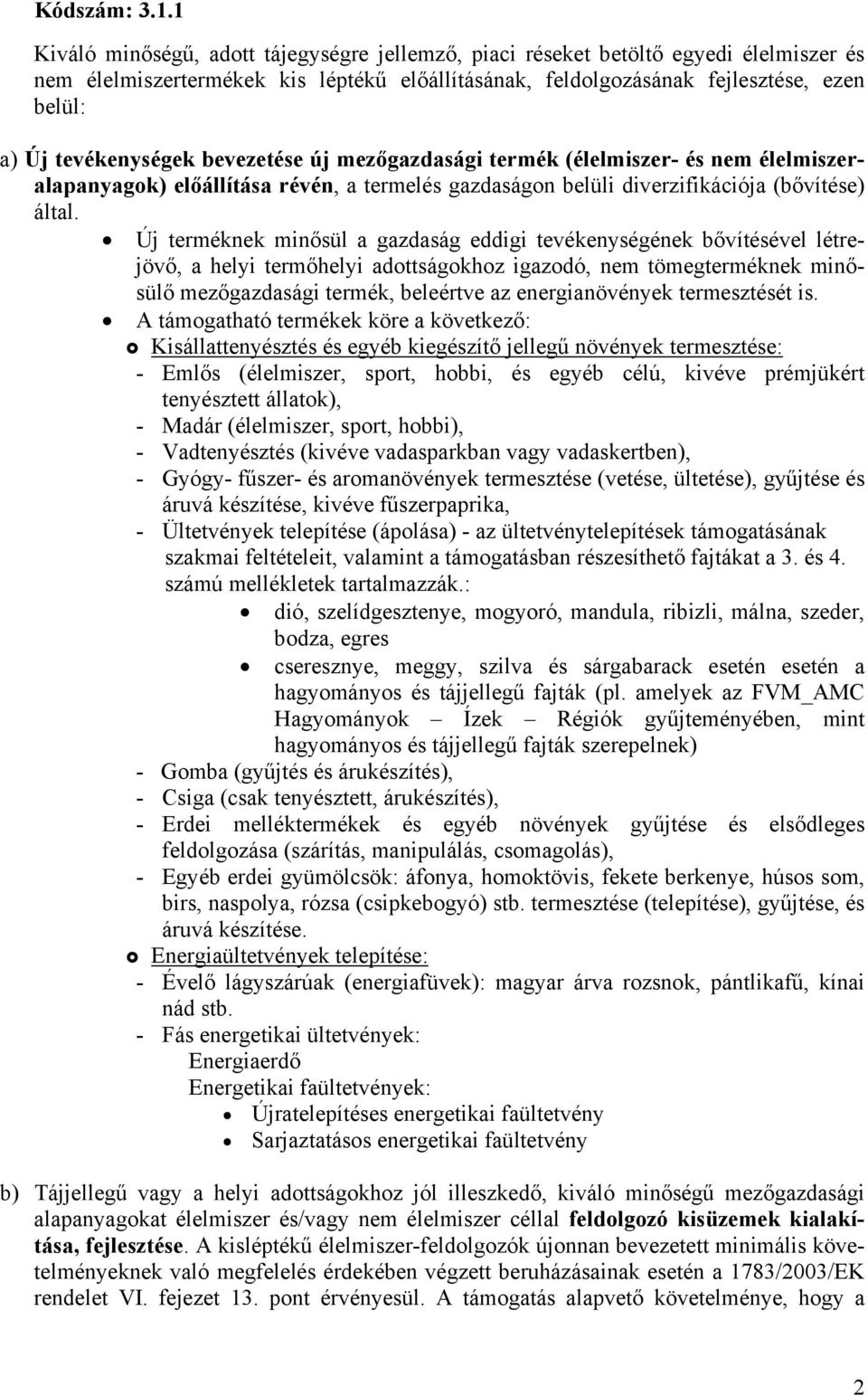 tevékenységek bevezetése új mezőgazdasági termék (élelmiszer- és nem élelmiszeralapanyagok) előállítása révén, a termelés gazdaságon belüli diverzifikációja (bővítése) által.