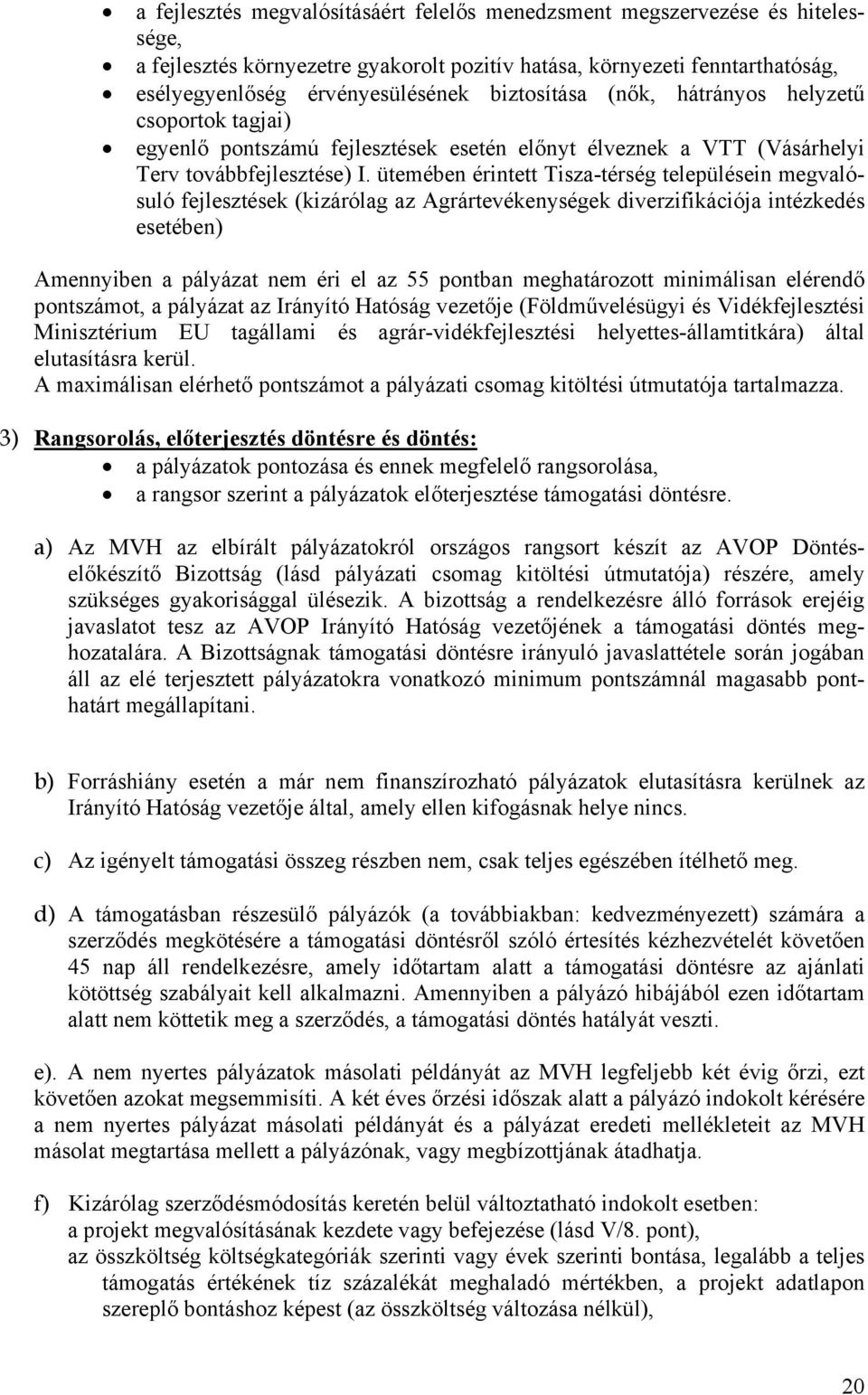 ütemében érintett Tisza-térség településein megvalósuló fejlesztések (kizárólag az Agrártevékenységek diverzifikációja intézkedés esetében) Amennyiben a pályázat nem éri el az 55 pontban