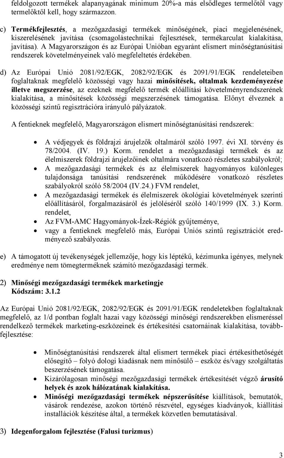 A Magyarországon és az Európai Unióban egyaránt elismert minőségtanúsítási rendszerek követelményeinek való megfeleltetés érdekében.