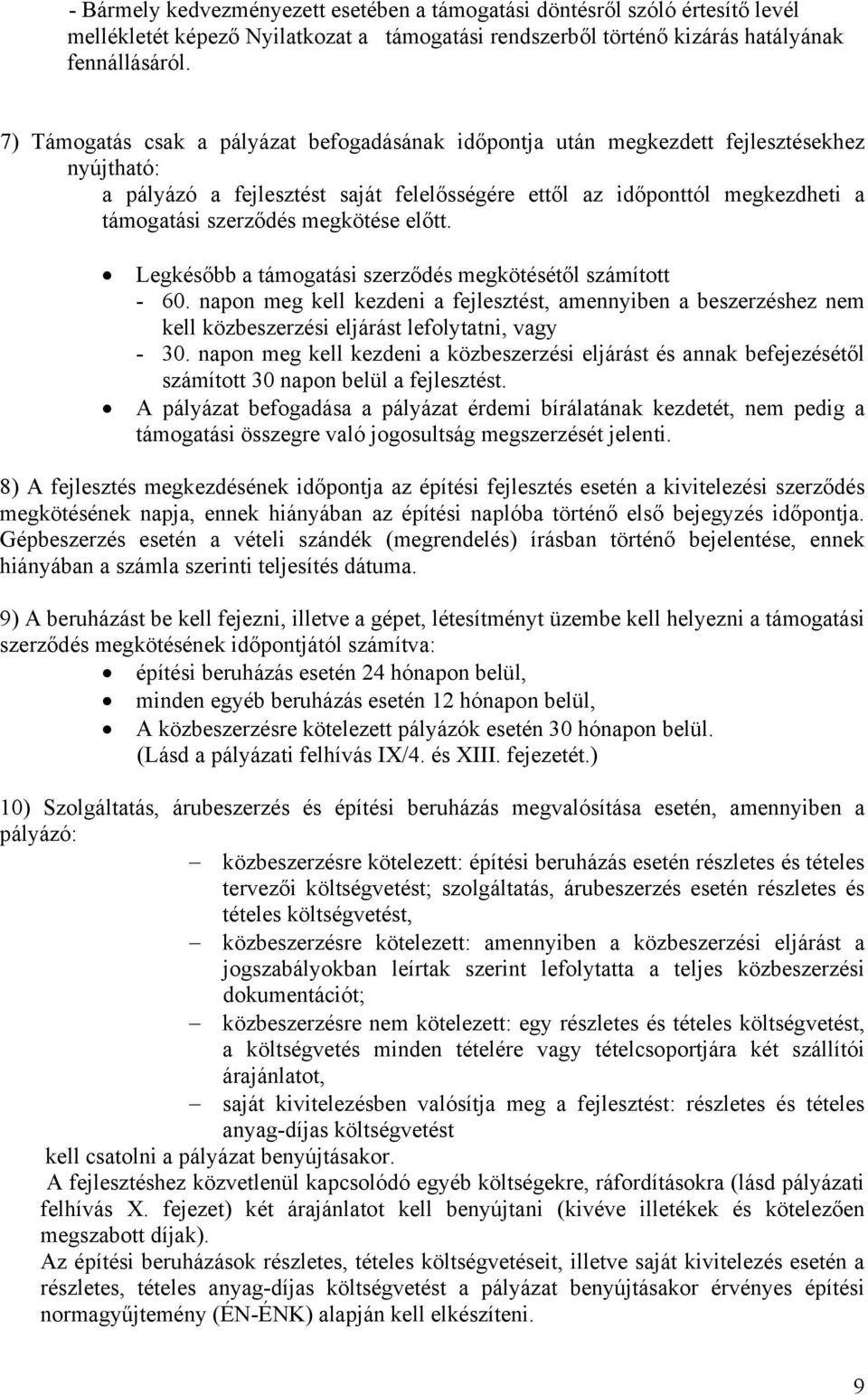 megkötése előtt. Legkésőbb a támogatási szerződés megkötésétől számított - 60. napon meg kell kezdeni a fejlesztést, amennyiben a beszerzéshez nem kell közbeszerzési eljárást lefolytatni, vagy - 30.