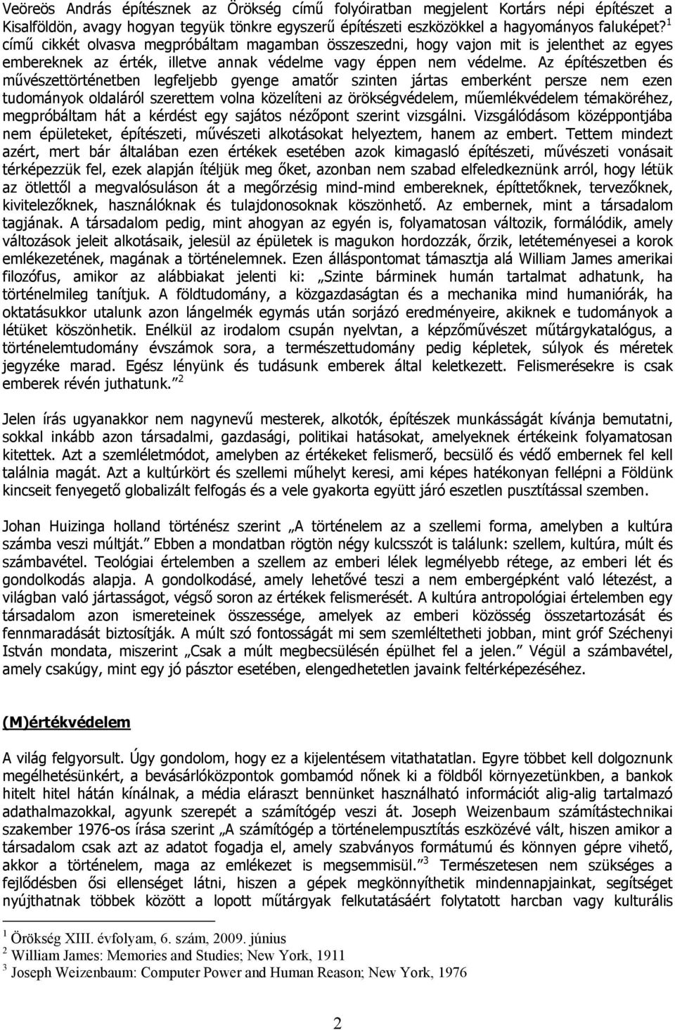 Az építészetben és művészettörténetben legfeljebb gyenge amatőr szinten jártas emberként persze nem ezen tudományok oldaláról szerettem volna közelíteni az örökségvédelem, műemlékvédelem témaköréhez,