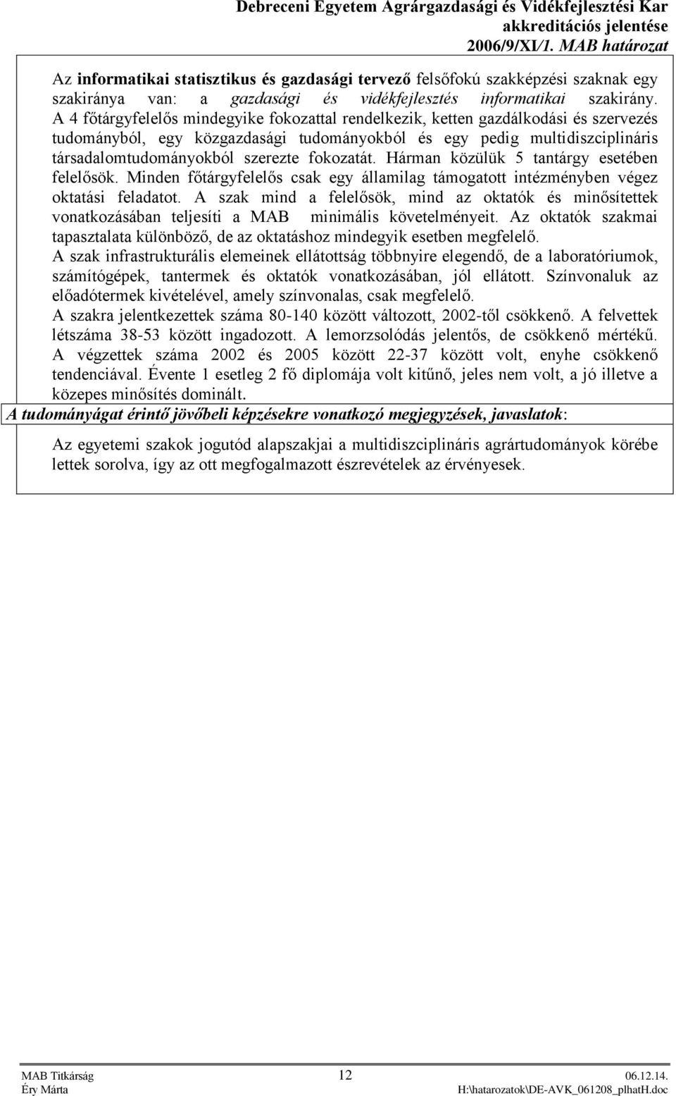 fokozatát. Hárman közülük 5 tantárgy esetében felelősök. Minden főtárgyfelelős csak egy államilag támogatott intézményben végez oktatási feladatot.