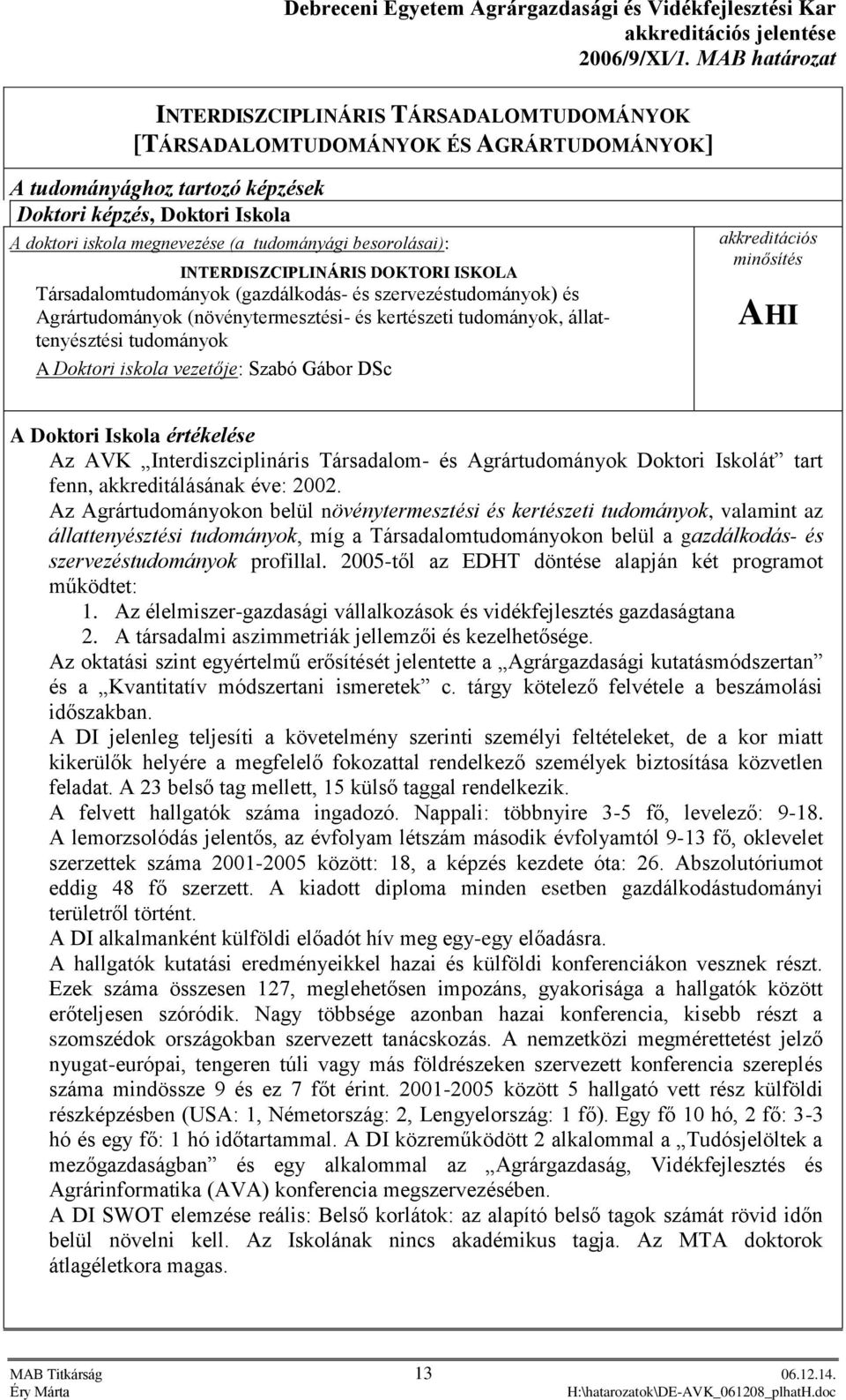 tudományok A Doktori iskola vezetője: Szabó Gábor DSc akkreditációs minősítés AHI A Doktori Iskola értékelése Az AVK Interdiszciplináris Társadalom- és Agrártudományok Doktori Iskolát tart fenn,