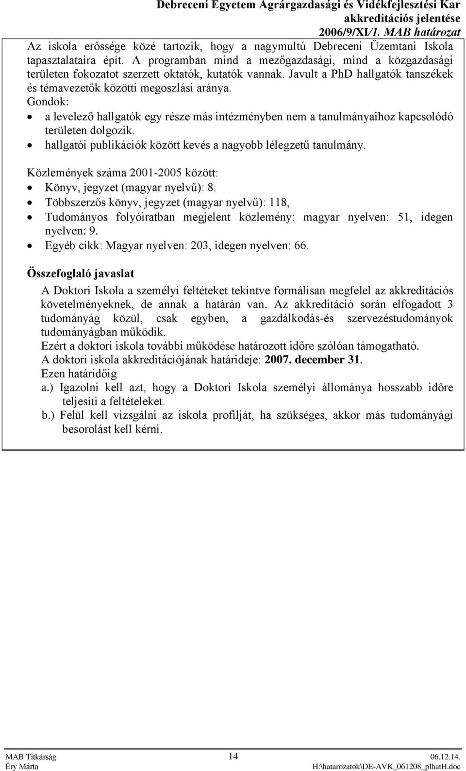 Gondok: a levelező hallgatók egy része más intézményben nem a tanulmányaihoz kapcsolódó területen dolgozik. hallgatói publikációk között kevés a nagyobb lélegzetű tanulmány.