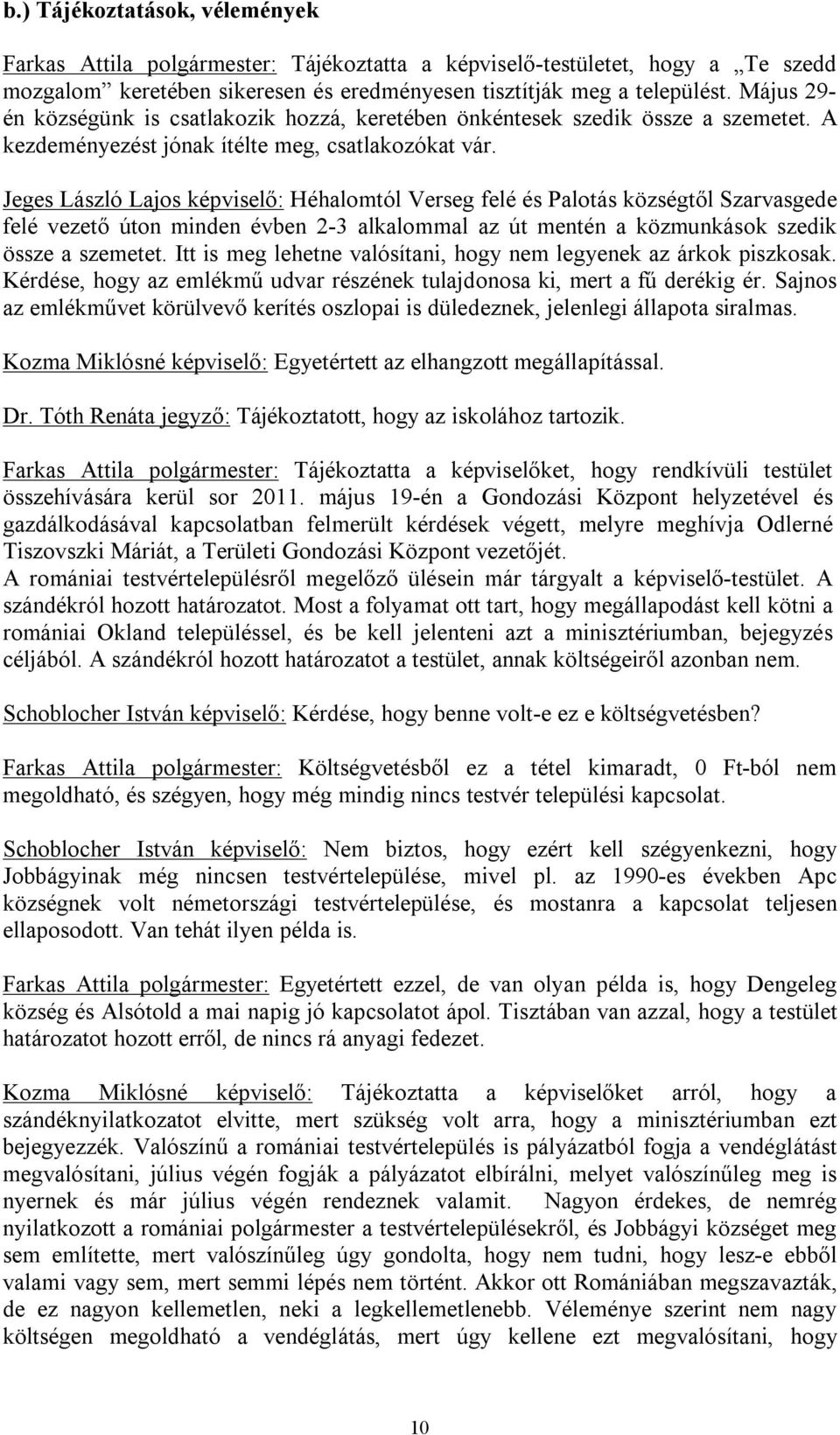 Jeges László Lajos képviselő: Héhalomtól Verseg felé és Palotás községtől Szarvasgede felé vezető úton minden évben 2-3 alkalommal az út mentén a közmunkások szedik össze a szemetet.