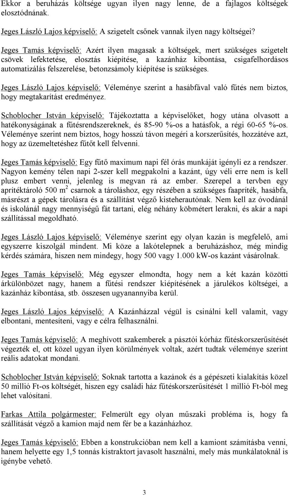 betonzsámoly kiépítése is szükséges. Jeges László Lajos képviselő: Véleménye szerint a hasábfával való fűtés nem biztos, hogy megtakarítást eredményez.