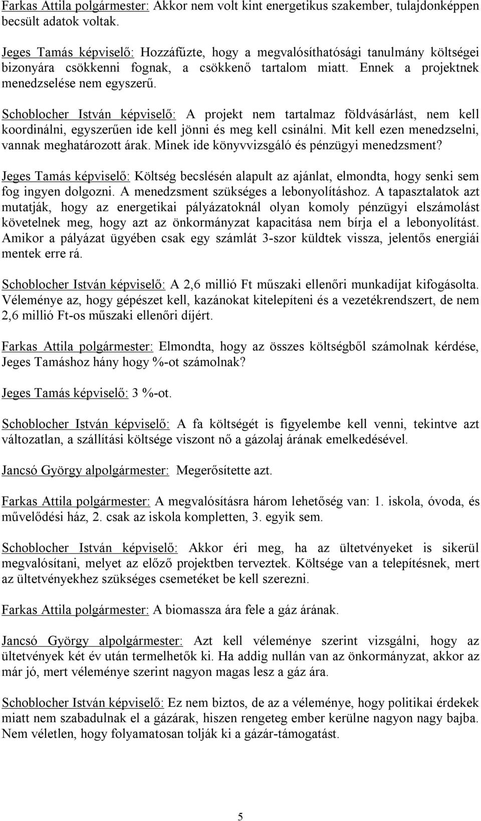 Schoblocher István képviselő: A projekt nem tartalmaz földvásárlást, nem kell koordinálni, egyszerűen ide kell jönni és meg kell csinálni. Mit kell ezen menedzselni, vannak meghatározott árak.