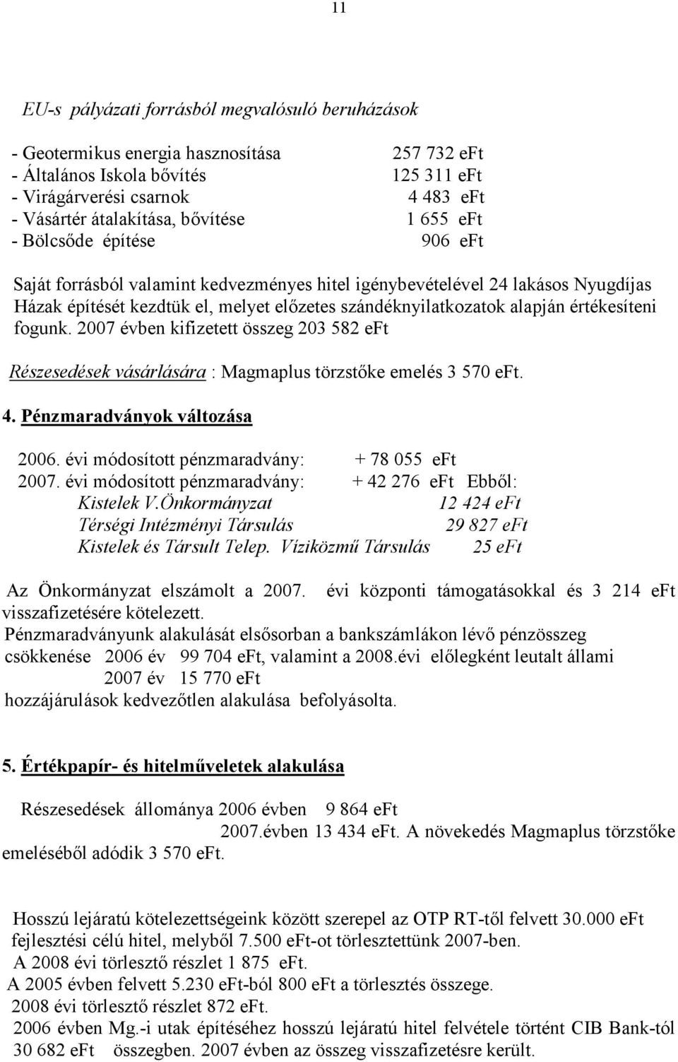 értékesíteni fogunk. 2007 évben kifizetett összeg 203 582 eft Részesedések vásárlására : Magmaplus törzstőke emelés 3 570 eft. 4. Pénzmaradványok változása 2006.