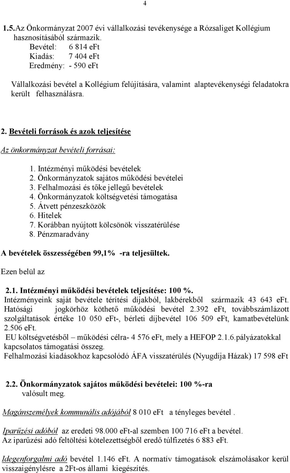 Bevételi források és azok teljesítése Az önkormányzat bevételi forrásai: 1. Intézményi működési bevételek 2. Önkormányzatok sajátos működési bevételei 3. Felhalmozási és tőke jellegű bevételek 4.