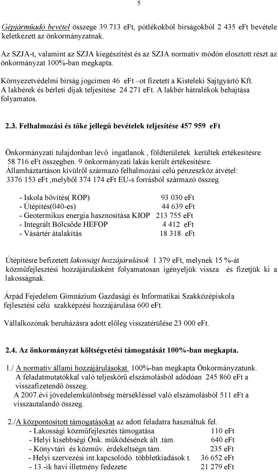 A lakbérek és bérleti díjak teljesítése 24 271 eft. A lakbér hátralékok behajtása folyamatos. 2.3.