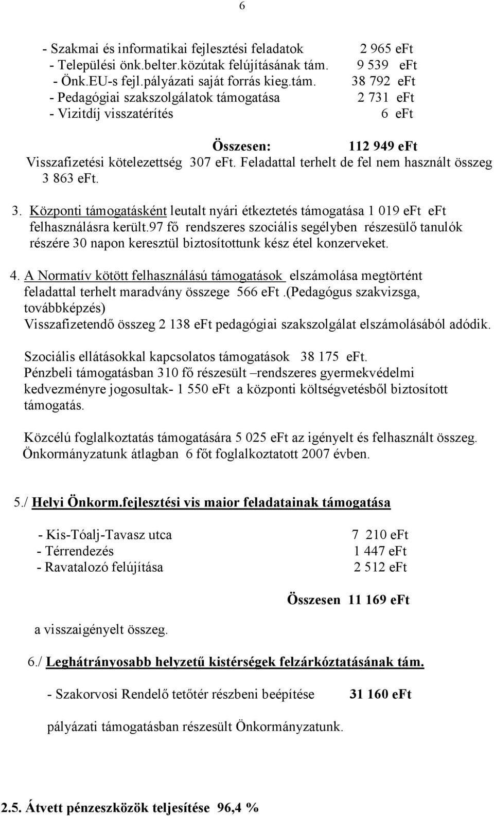 38 792 eft - Pedagógiai szakszolgálatok támogatása 2 731 eft - Vizitdíj visszatérítés 6 eft Összesen: 112 949 eft Visszafizetési kötelezettség 307 eft.