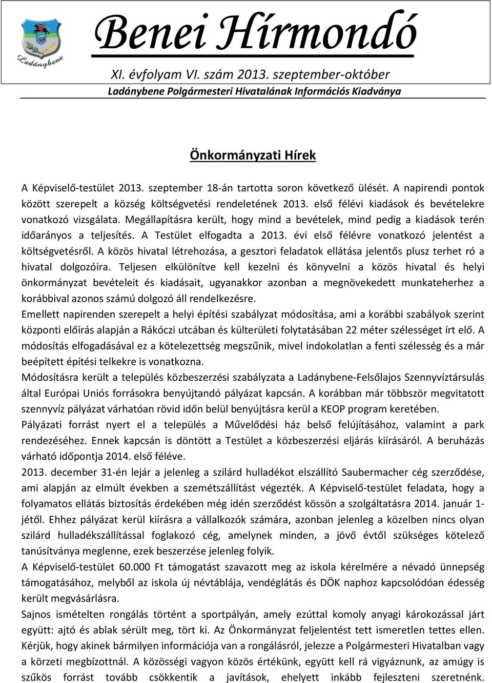 Megállapításra került, hogy mind a bevételek, mind pedig a kiadások terén időarányos a teljesítés. A Testület elfogadta a 2013. évi első félévre vonatkozó jelentést a költségvetésről.