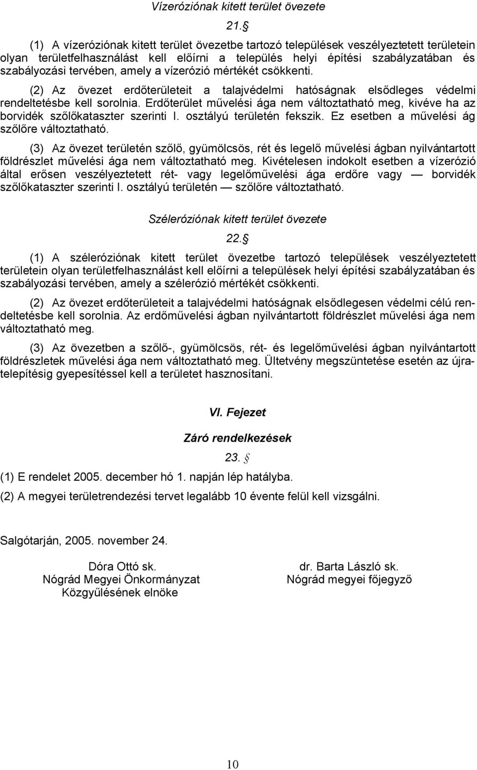 csökknti. (2) Az övzt rdőtrültit a talajvédlmi hatóságnak lsődlgs védlmi rndlttésb kll sorolnia. Erdőtrült művlési ága nm változtatható mg, kivév ha az borvidék szőlőkatasztr szrinti I.