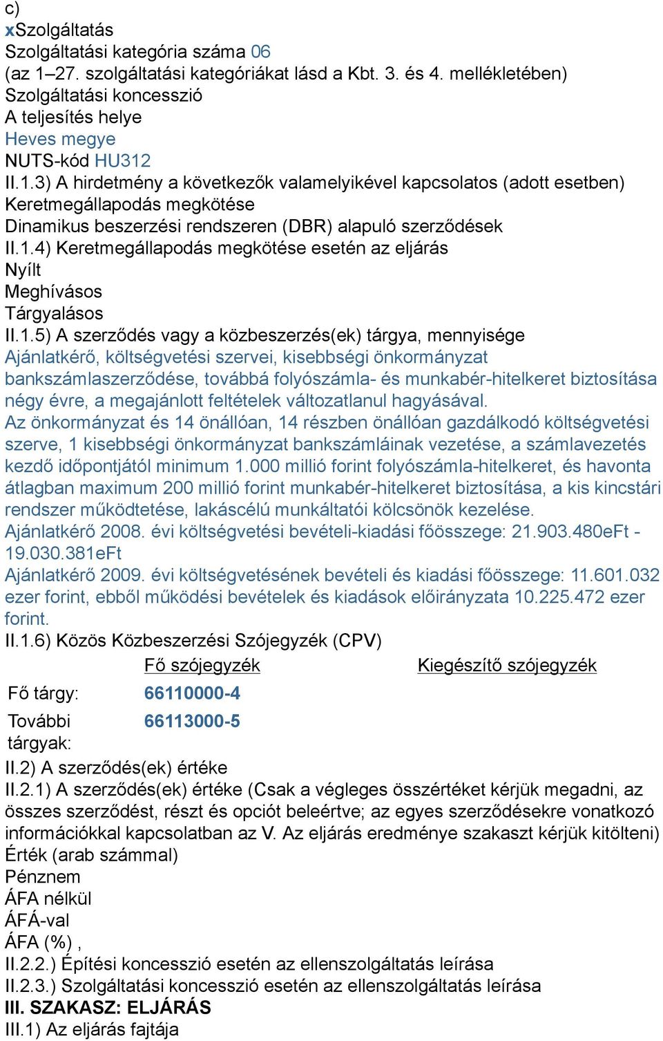 II.1.3) A hirdetmény a következők valamelyikével kapcsolatos (adott esetben) Keretmegállapodás megkötése Dinamikus beszerzési rendszeren (DBR) alapuló szerződések II.1.4) Keretmegállapodás megkötése esetén az eljárás Nyílt Meghívásos Tárgyalásos II.