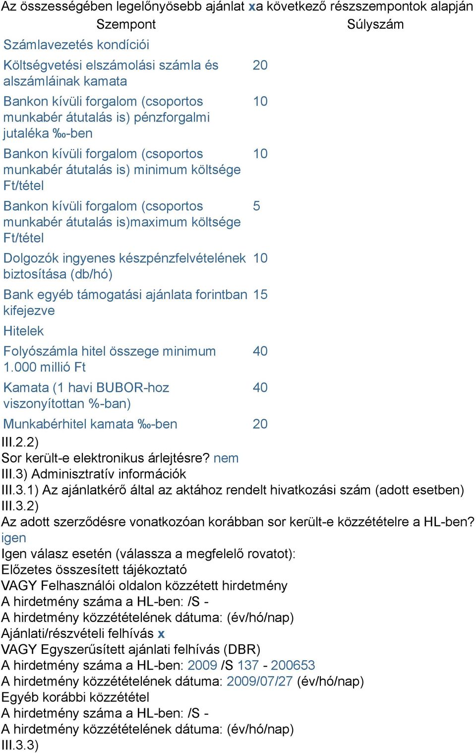 is)maximum költsége Ft/tétel Dolgozók ingyenes készpénzfelvételének biztosítása (db/hó) Bank egyéb támogatási ajánlata forintban kifejezve Hitelek Folyószámla hitel összege minimum 1.