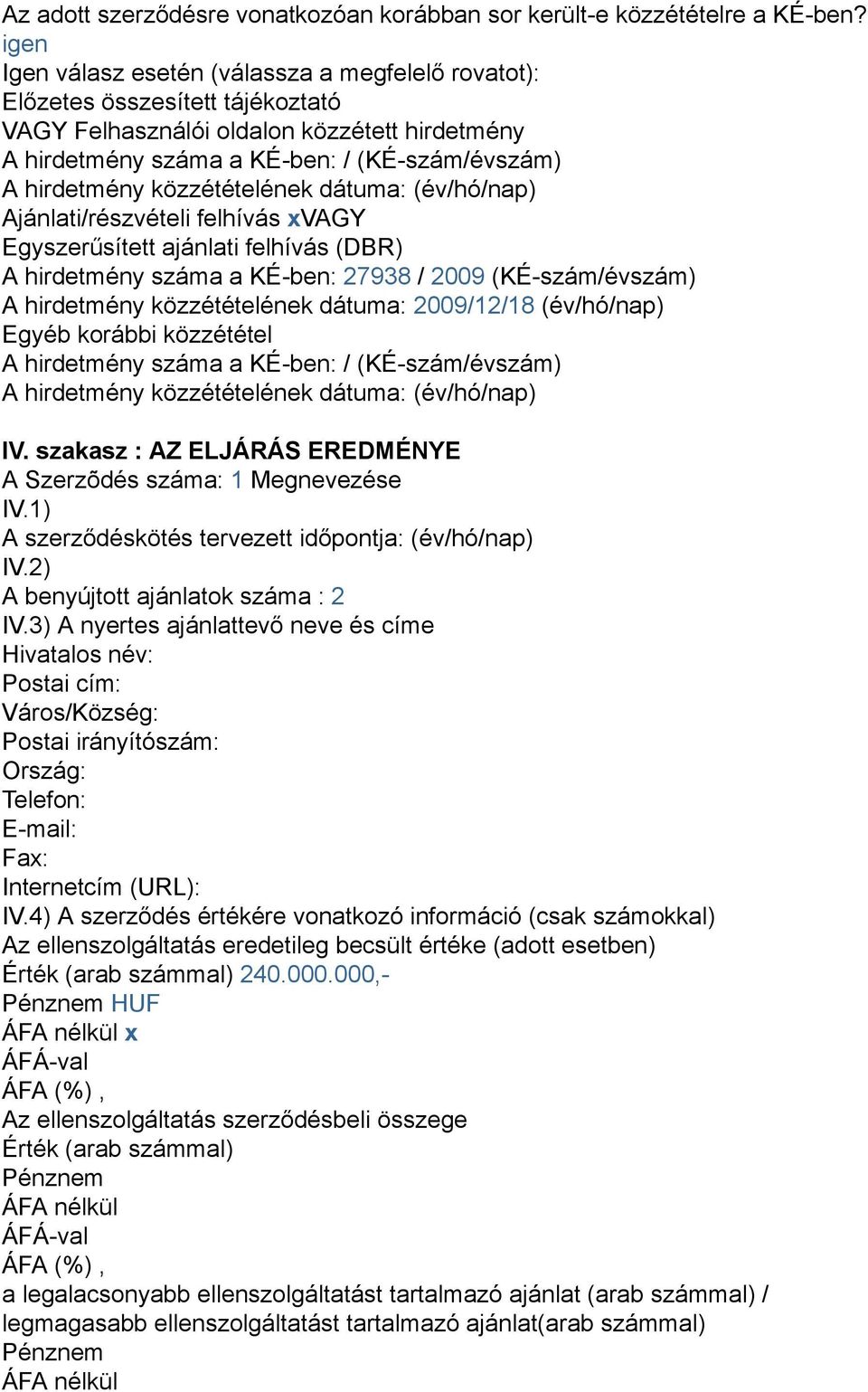 közzétételének dátuma: (év/hó/nap) Ajánlati/részvételi felhívás xvagy Egyszerűsített ajánlati felhívás (DBR) A hirdetmény száma a KÉ-ben: 27938 / 2009 (KÉ-szám/évszám) A hirdetmény közzétételének