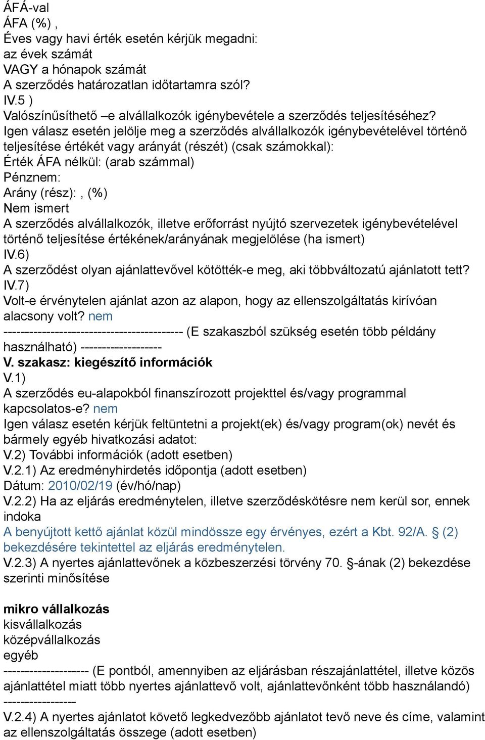 Igen válasz esetén jelölje meg a szerződés alvállalkozók igénybevételével történő teljesítése értékét vagy arányát (részét) (csak számokkal): Érték ÁFA nélkül: (arab számmal) Pénznem: Arány (rész):,