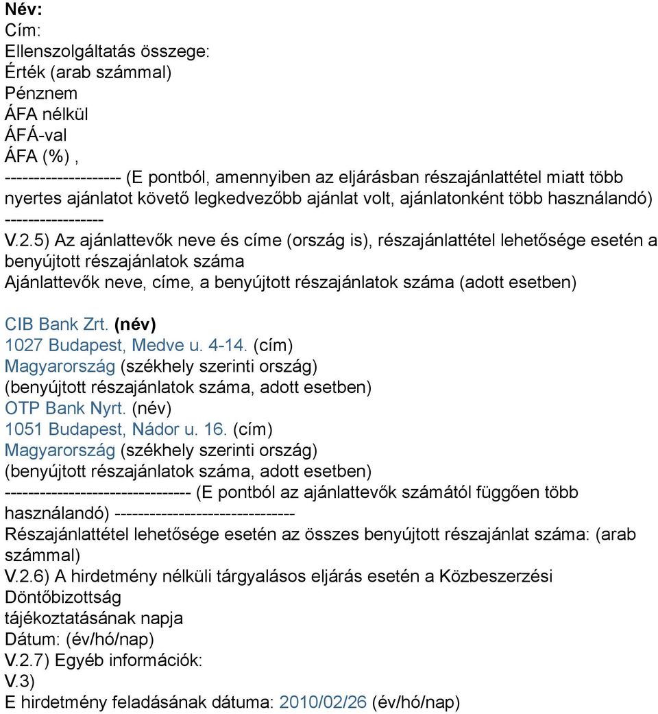 5) Az ajánlattevők neve és címe (ország is), részajánlattétel lehetősége esetén a benyújtott részajánlatok száma Ajánlattevők neve, címe, a benyújtott részajánlatok száma (adott esetben) CIB Bank Zrt.