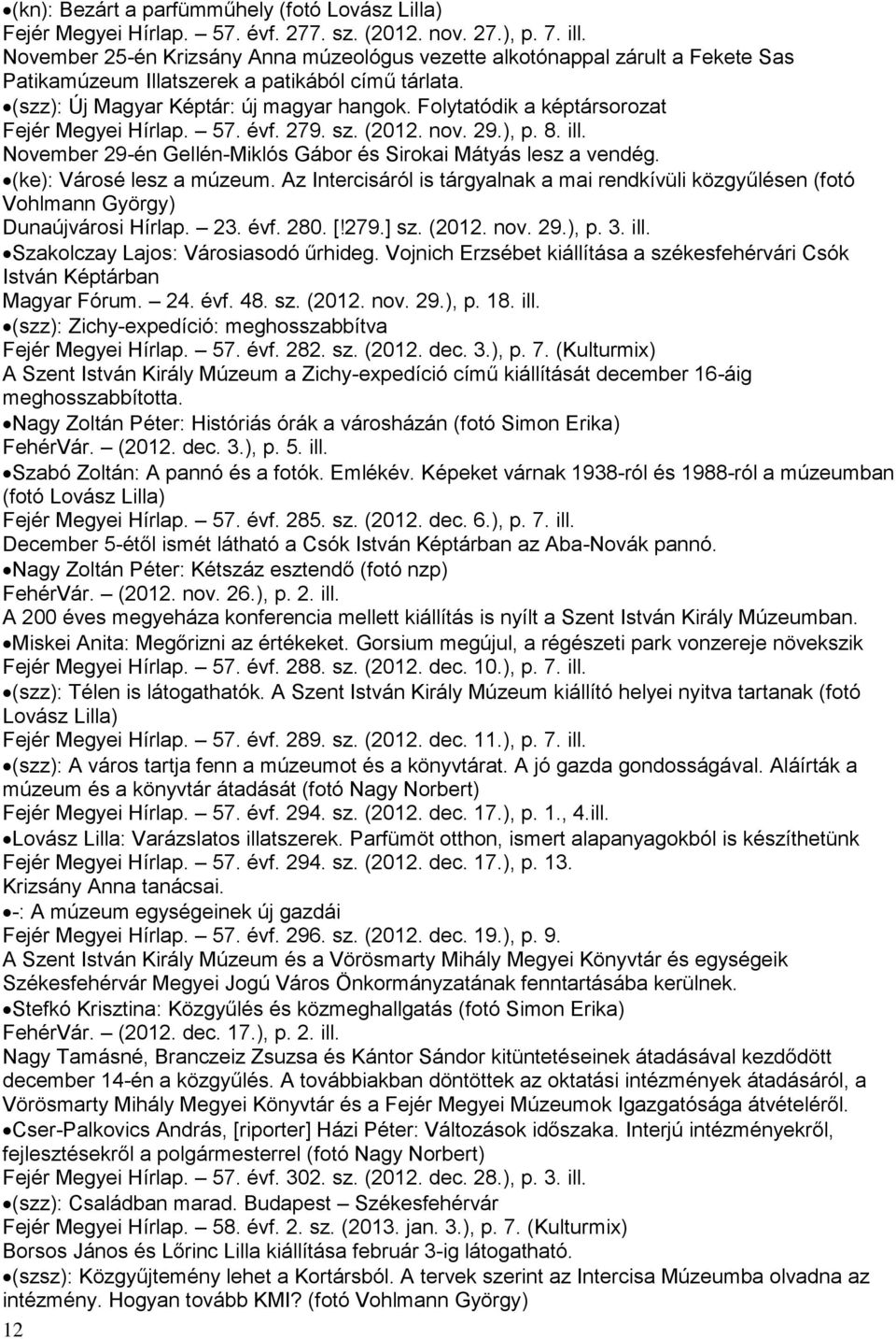 Folytatódik a képtársorozat Fejér Megyei Hírlap. 57. évf. 279. sz. (2012. nov. 29.), p. 8. ill. November 29-én Gellén-Miklós Gábor és Sirokai Mátyás lesz a vendég. (ke): Városé lesz a múzeum.