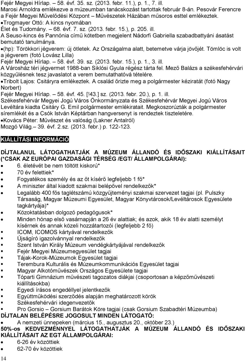 A Seuso-kincs és Pannónia című kötetben megjelent Nádorfi Gabriella szabadbattyáni ásatást bemutató tanulmánya. (hp): Törökkori jégverem: új ötletek. Az Országalma alatt, betemetve várja jövőjét.