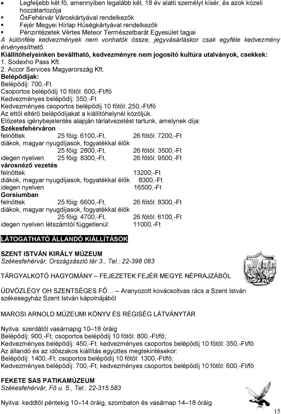 Kiállítóhelyeinken beváltható, kedvezményre nem jogosító kultúra utalványok, csekkek: 1. Sodexho Pass Kft. 2. Accor Services Magyarország Kft.