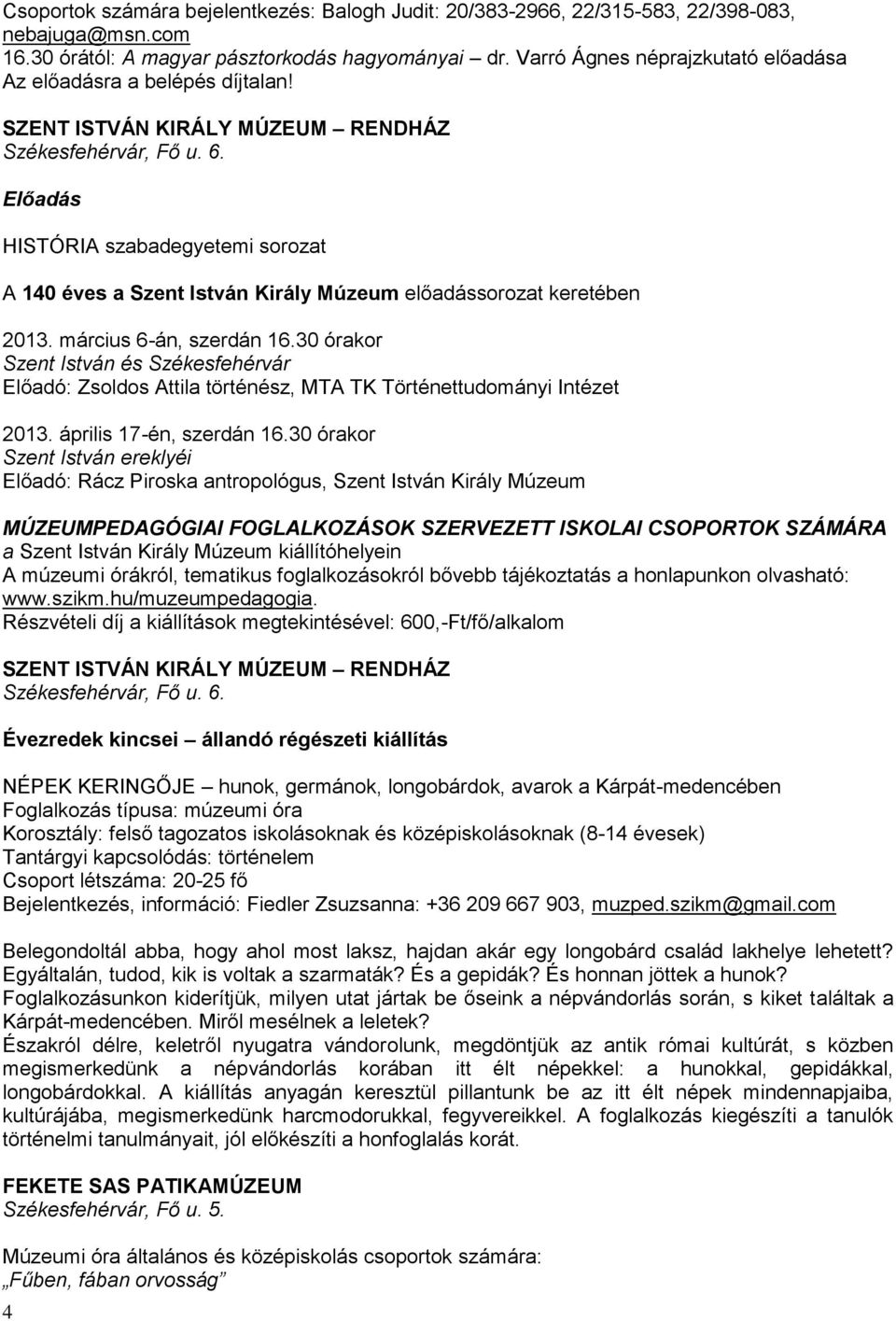 Előadás HISTÓRIA szabadegyetemi sorozat A 140 éves a Szent István Király Múzeum előadássorozat keretében 2013. március 6-án, szerdán 16.