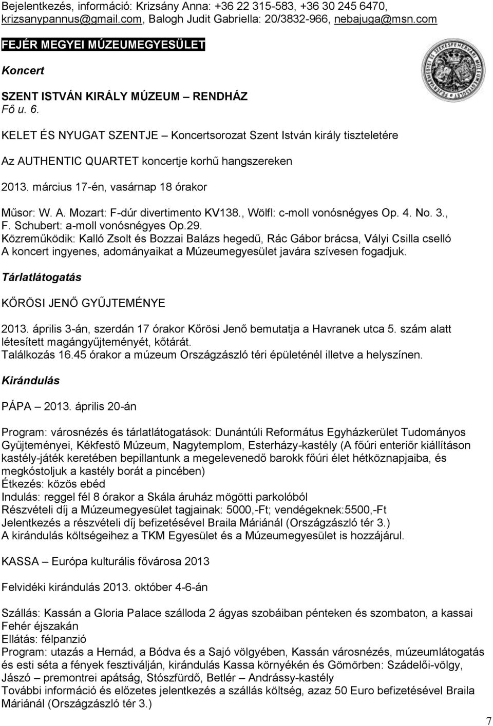 KELET ÉS NYUGAT SZENTJE Koncertsorozat Szent István király tiszteletére Az AUTHENTIC QUARTET koncertje korhű hangszereken 2013. március 17-én, vasárnap 18 órakor Műsor: W. A. Mozart: F-dúr divertimento KV138.