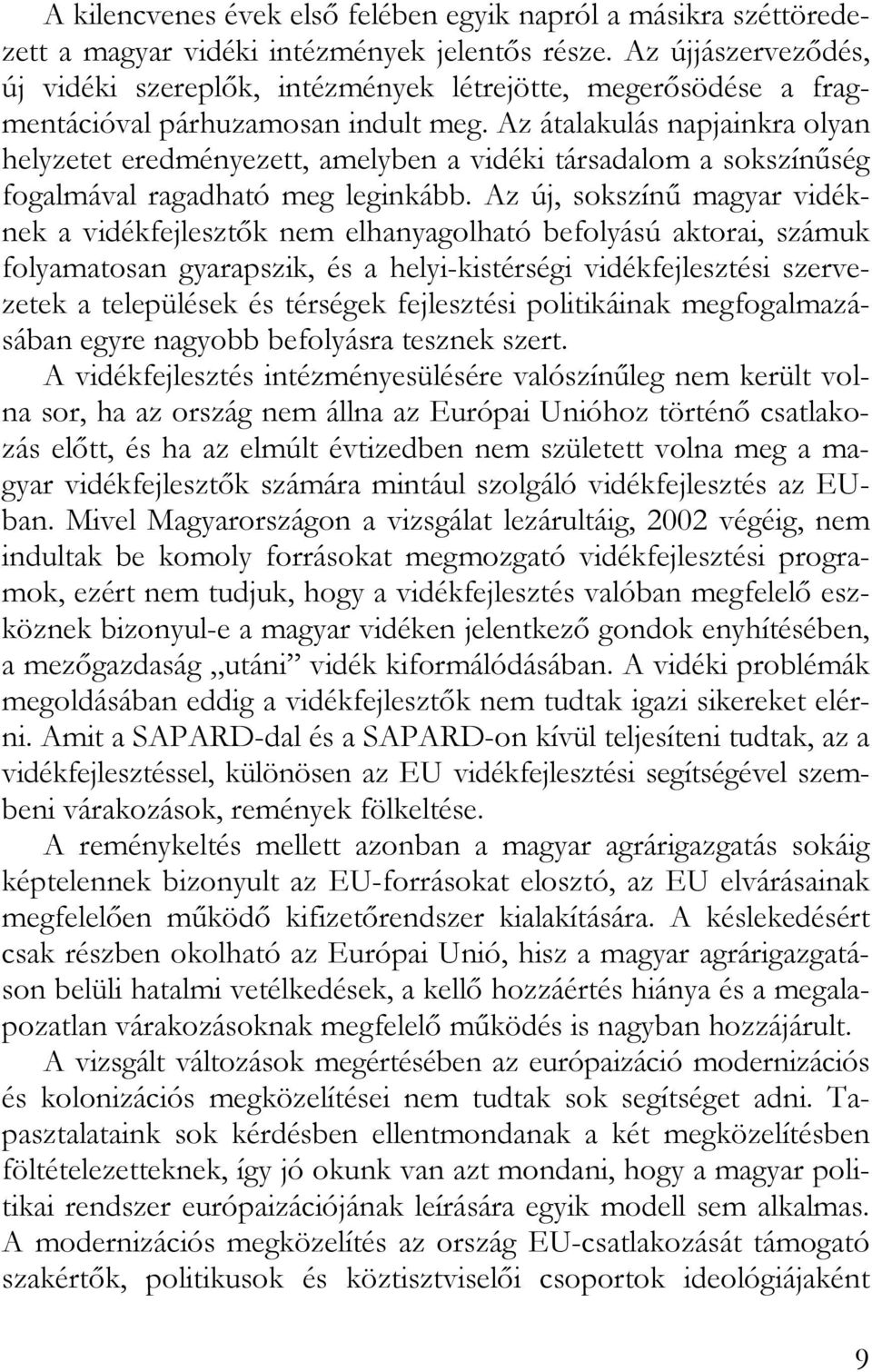 Az átalakulás napjainkra olyan helyzetet eredményezett, amelyben a vidéki társadalom a sokszínűség fogalmával ragadható meg leginkább.