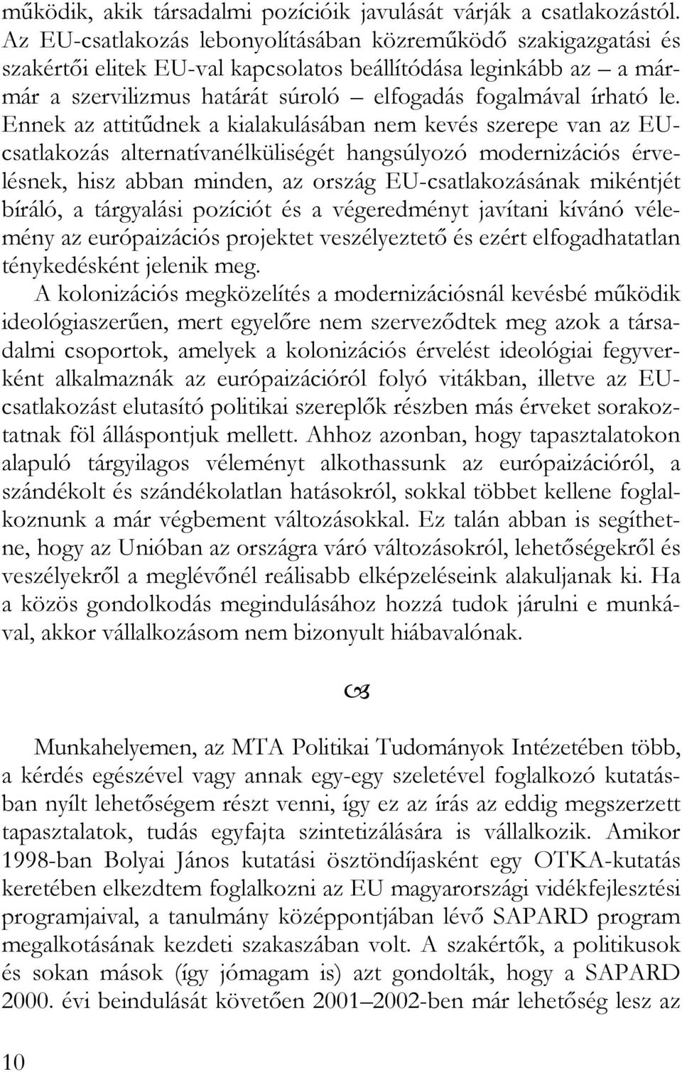 Ennek az attitűdnek a kialakulásában nem kevés szerepe van az EUcsatlakozás alternatívanélküliségét hangsúlyozó modernizációs érvelésnek, hisz abban minden, az ország EU-csatlakozásának mikéntjét