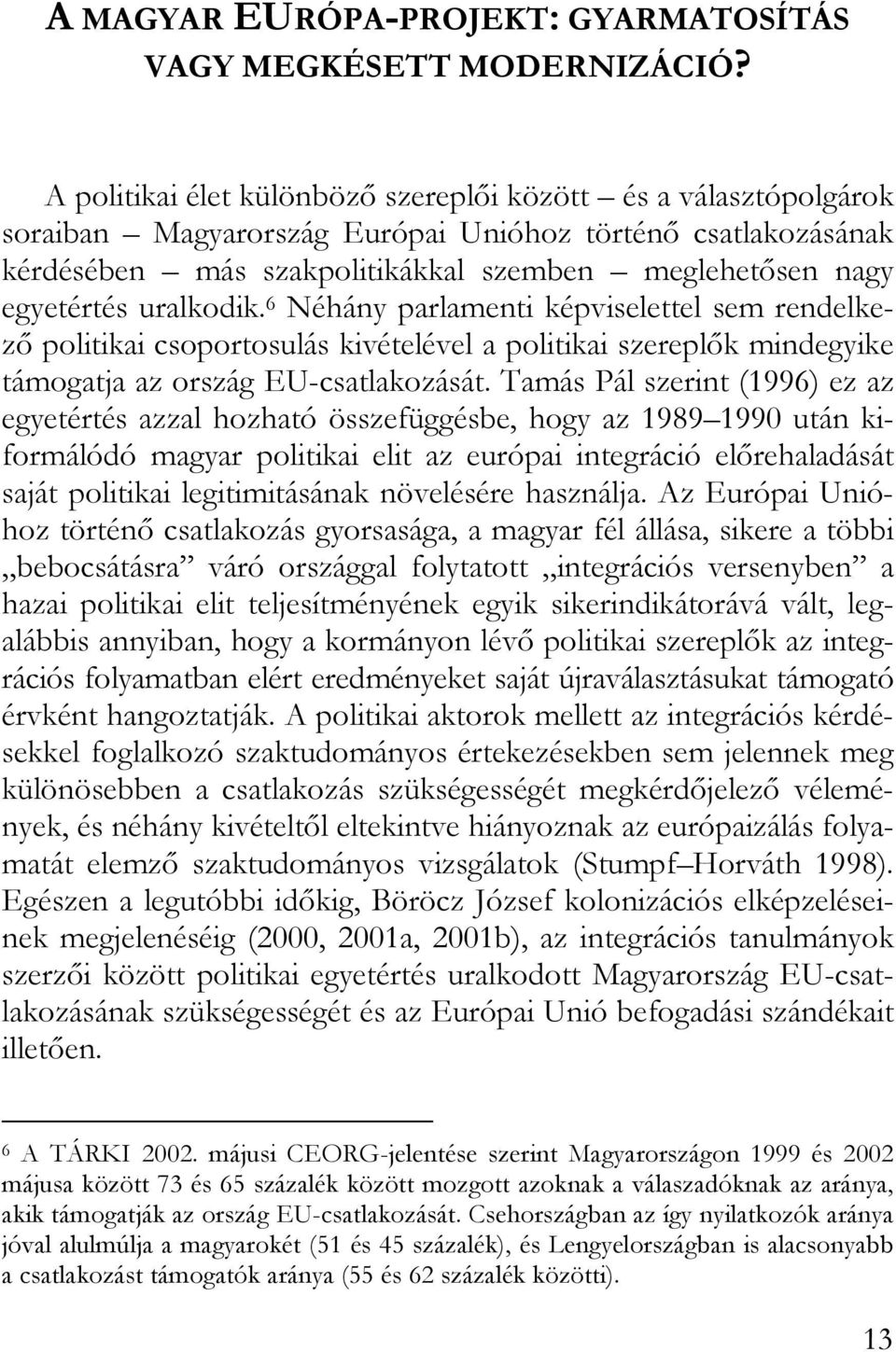 uralkodik. 6 Néhány parlamenti képviselettel sem rendelkező politikai csoportosulás kivételével a politikai szereplők mindegyike támogatja az ország EU-csatlakozását.