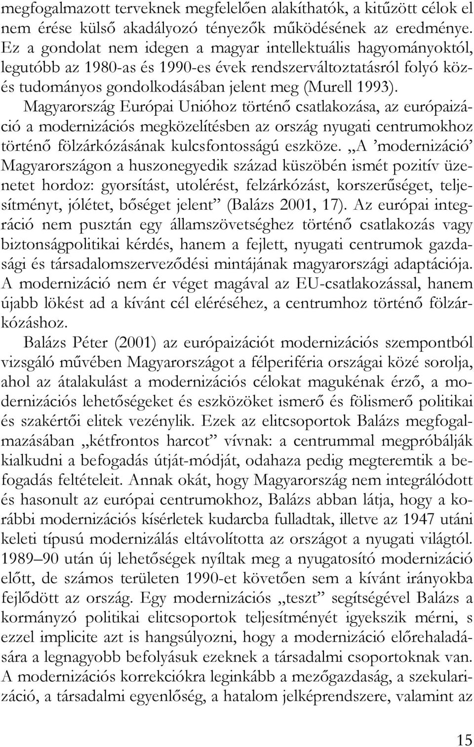 Magyarország Európai Unióhoz történő csatlakozása, az európaizáció a modernizációs megközelítésben az ország nyugati centrumokhoz történő fölzárkózásának kulcsfontosságú eszköze.