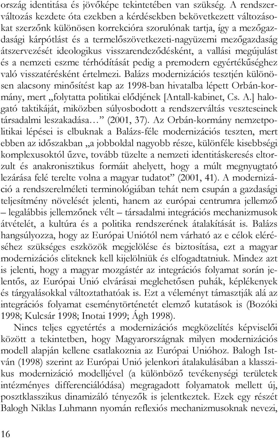 mezőgazdaság átszervezését ideologikus visszarendeződésként, a vallási megújulást és a nemzeti eszme térhódítását pedig a premodern egyértékűséghez való visszatérésként értelmezi.