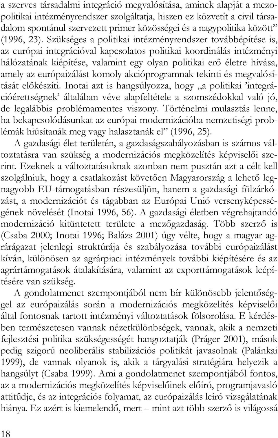 Szükséges a politikai intézményrendszer továbbépítése is, az európai integrációval kapcsolatos politikai koordinálás intézményi hálózatának kiépítése, valamint egy olyan politikai erő életre hívása,